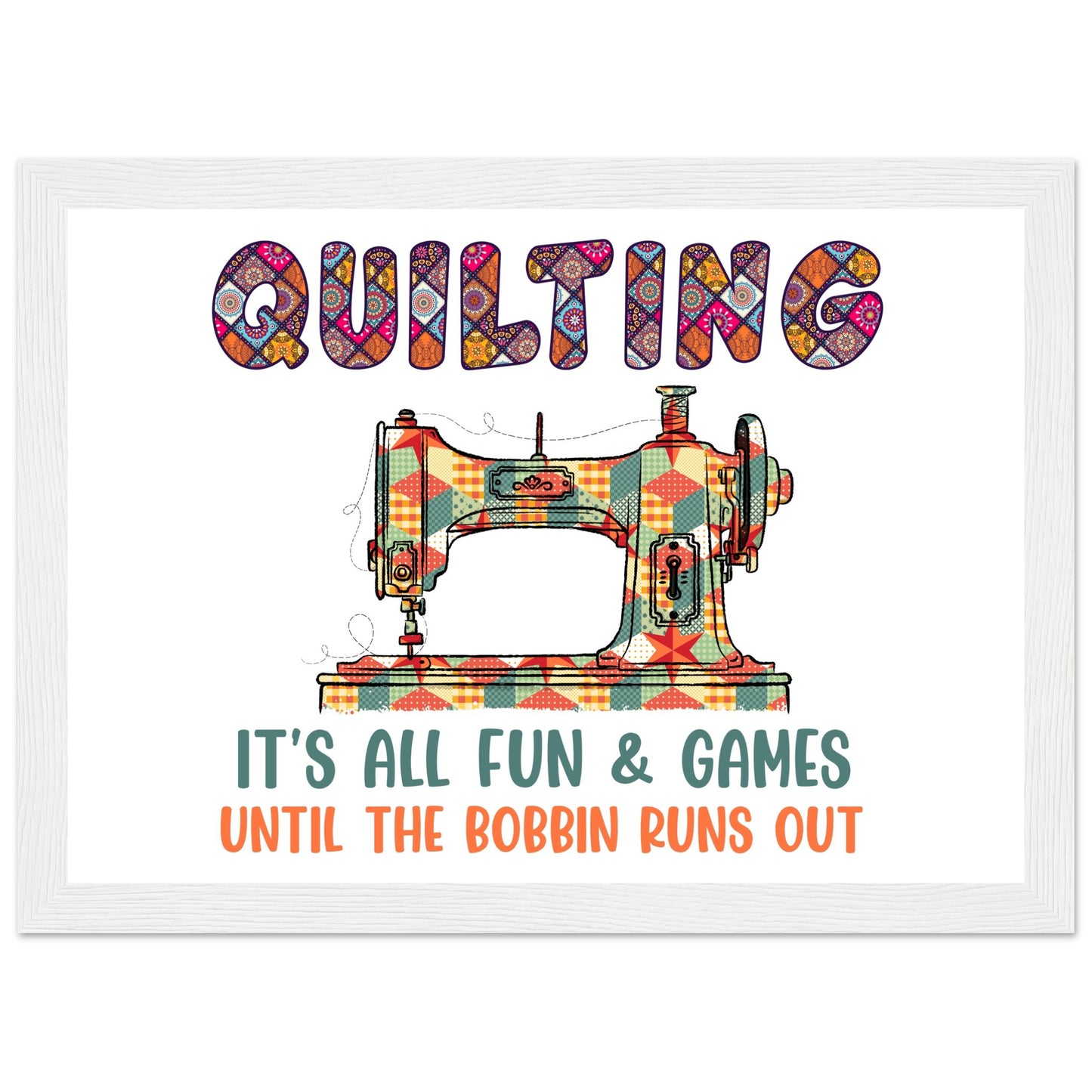 Quilting It's All Fun & Games Until the Bobbin Runs Out - Quilting Wall Art - Premium Matte Paper Wooden Framed Poster