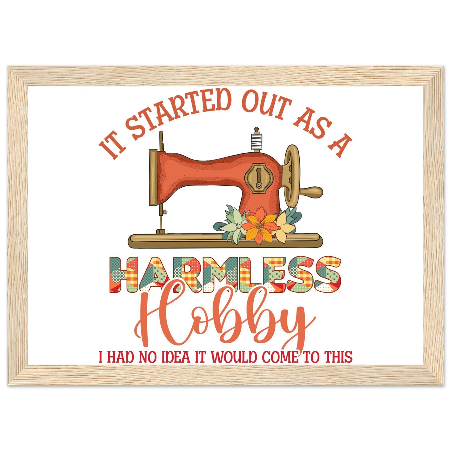 It Started Out as a Harmless Hobby I Had No Idea It Would Come to This - Quilting Wall Art - Premium Matte Paper Wooden Framed Poster