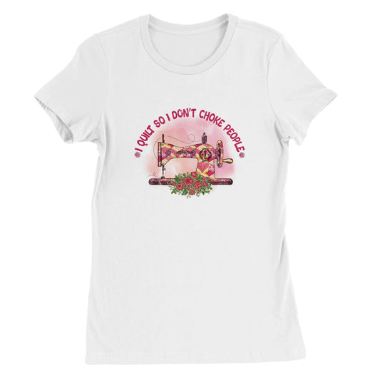 I Quilt So I Don't Choke People - Premium Women's Crewneck T-shirt