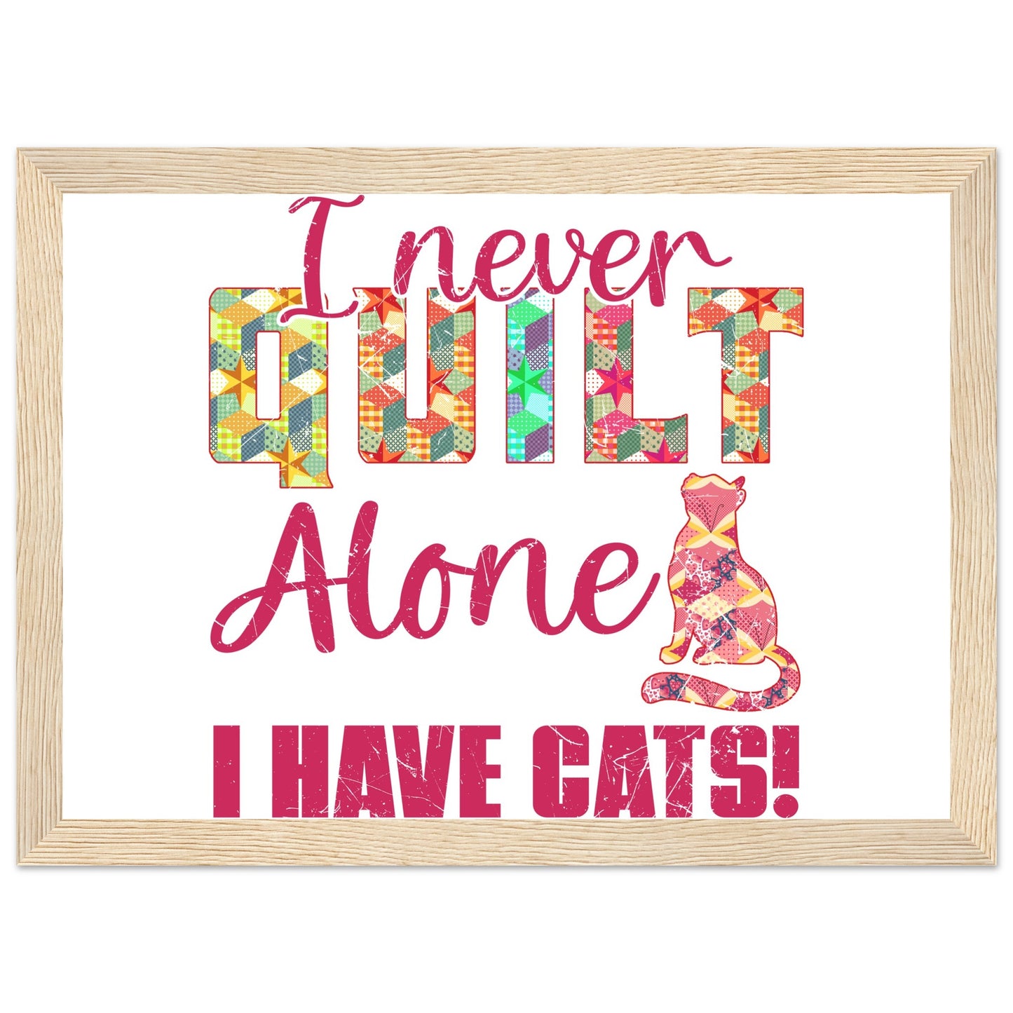 I Never Quilt Alone I Have Cats! - Quilting Wall Art - Premium Matte Paper Wooden Framed Poster