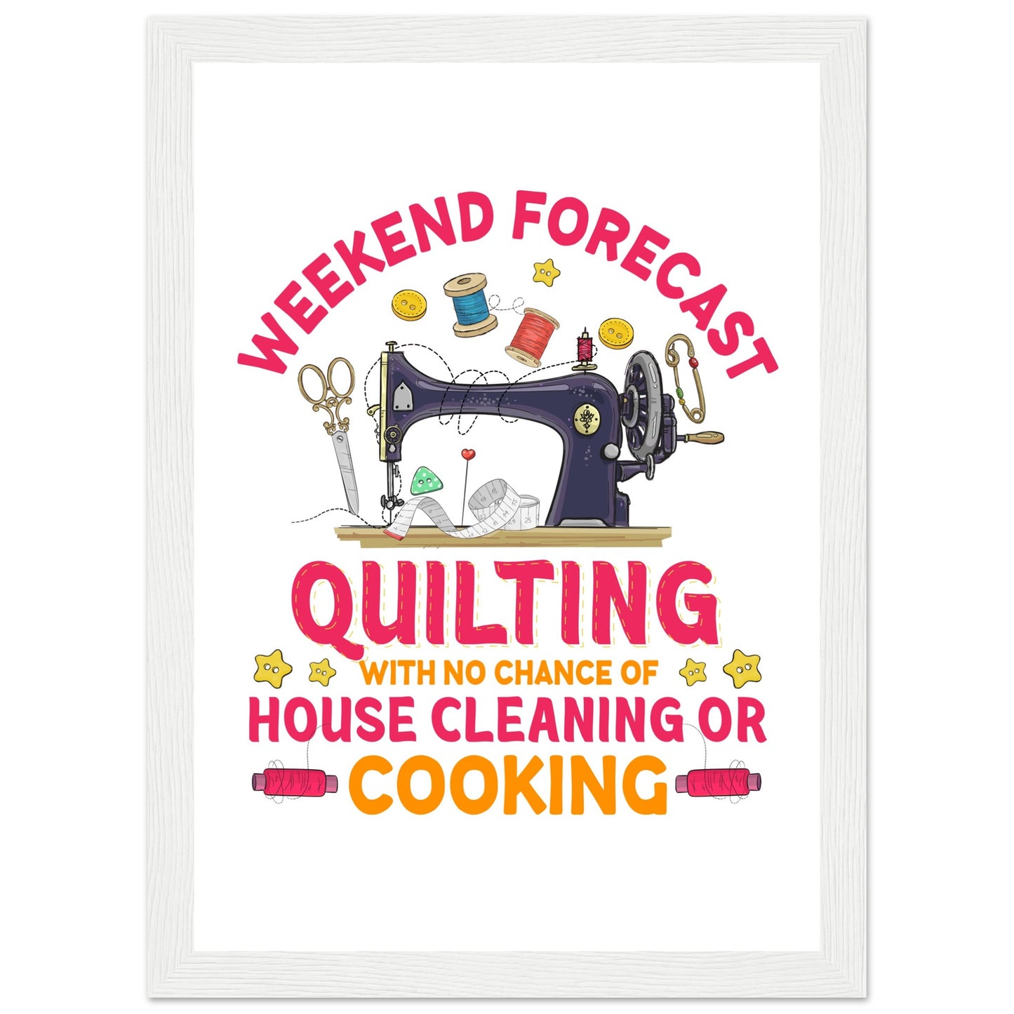 Weekend Forecast Quilting with No Chance of House Cleaning or Cooking - Quilting Wall Art - Premium Matte Paper Wooden Framed Poster