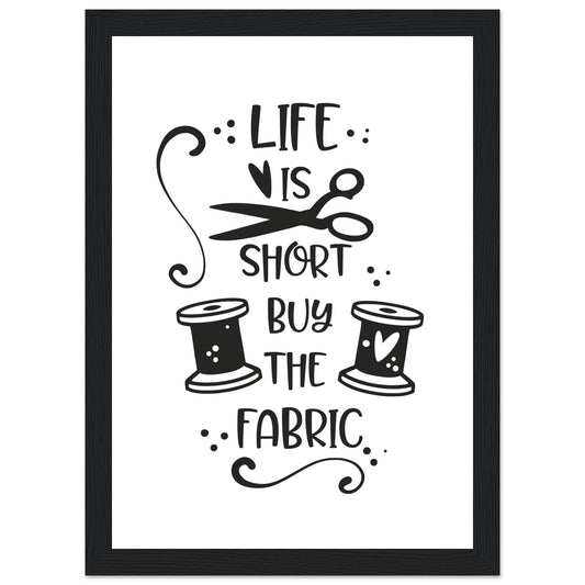 Life is Short Buy the Fabric - Quilting Wall Art - Premium Matte Paper Wooden Framed Poster