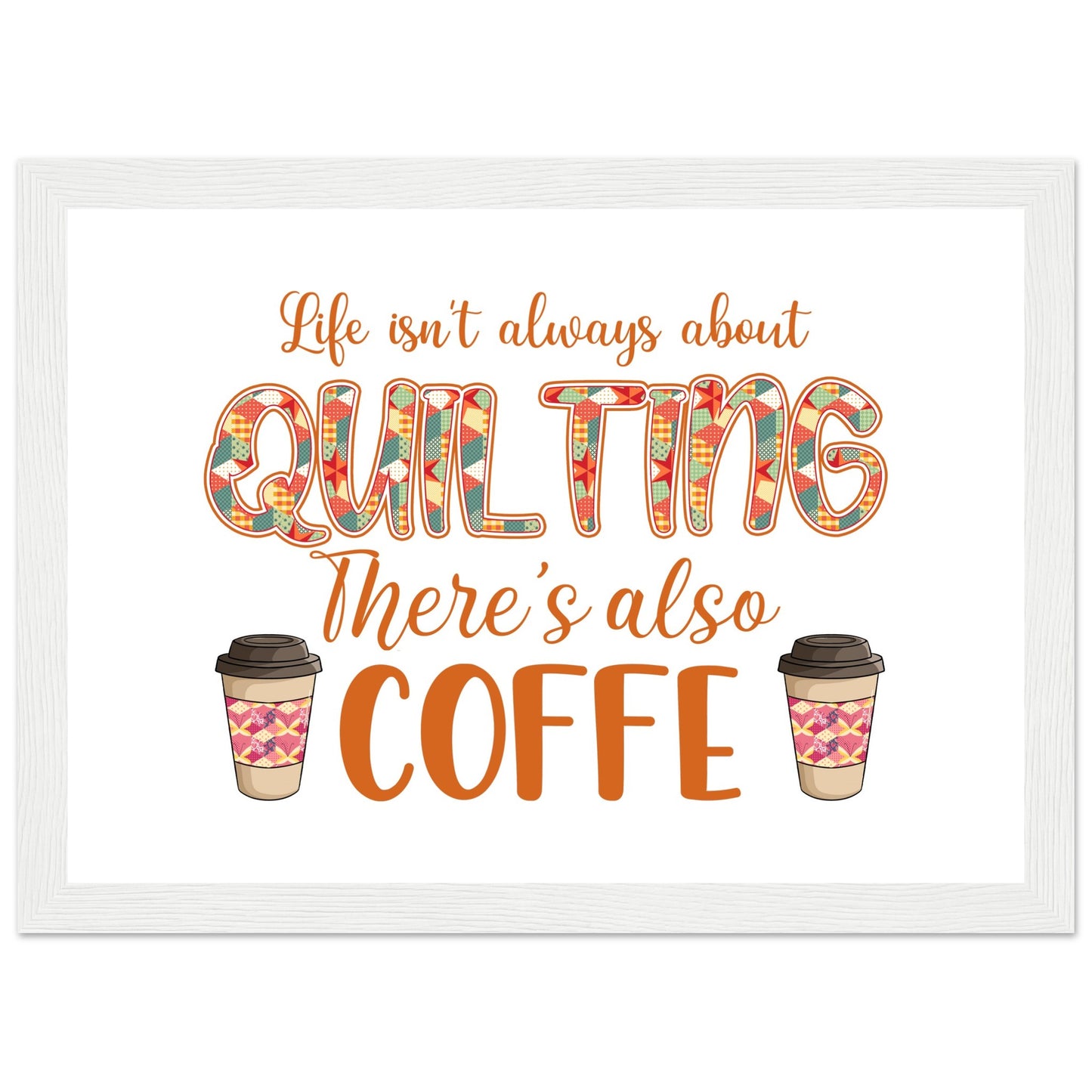 Life Isn't Always About Quilting There's Also Coffee - Quilting Wall Art - Premium Matte Paper Wooden Framed Poster