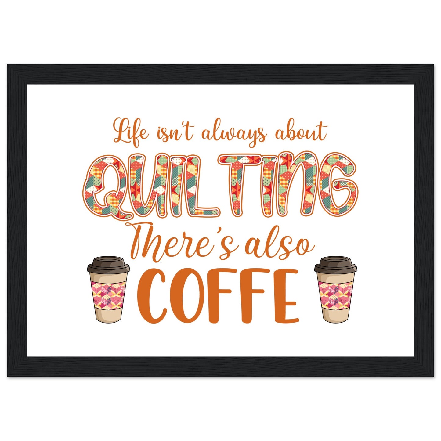 Life Isn't Always About Quilting There's Also Coffee - Quilting Wall Art - Premium Matte Paper Wooden Framed Poster