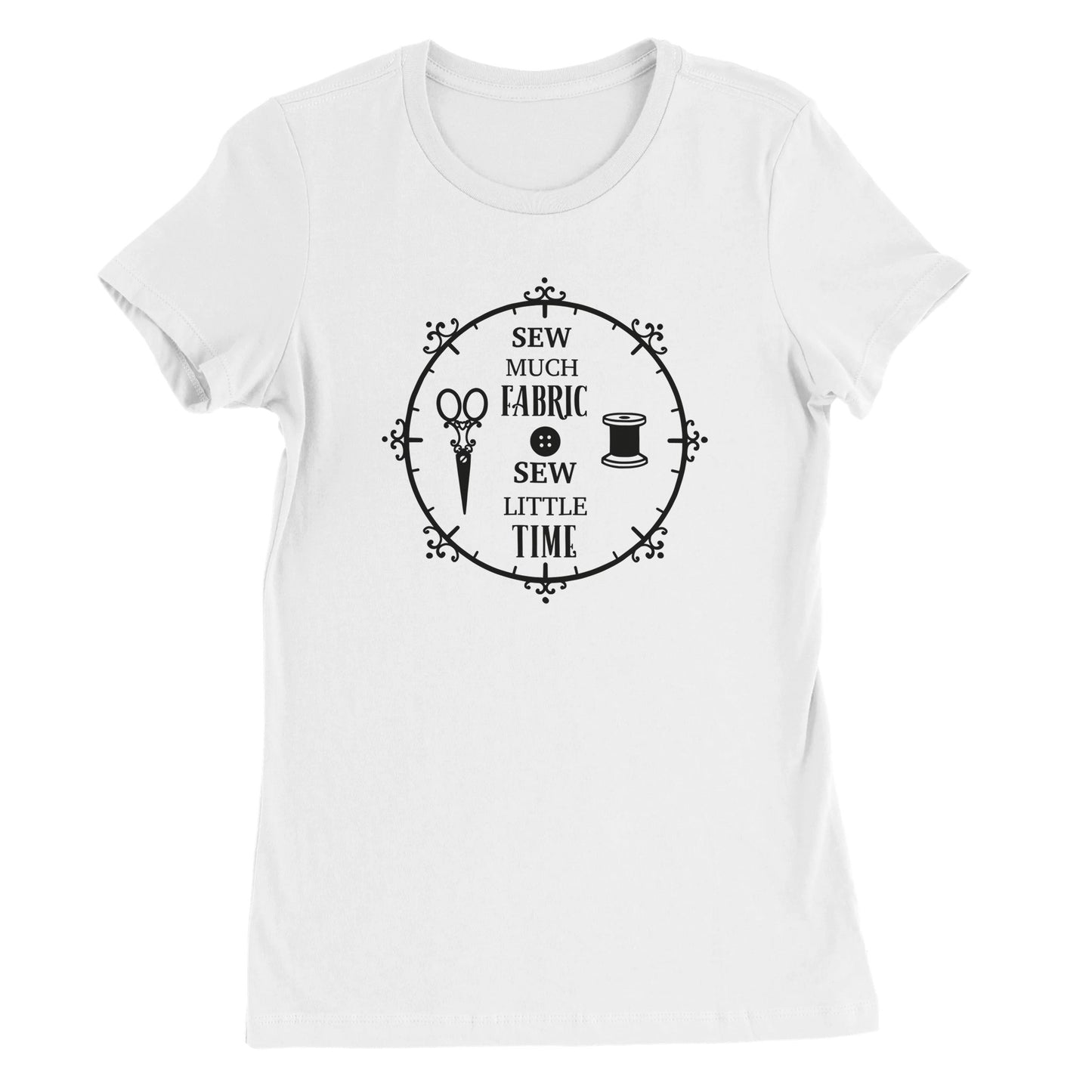 Sew Much Fabric Sew Little Time - Premium Women's Crewneck T-shirt