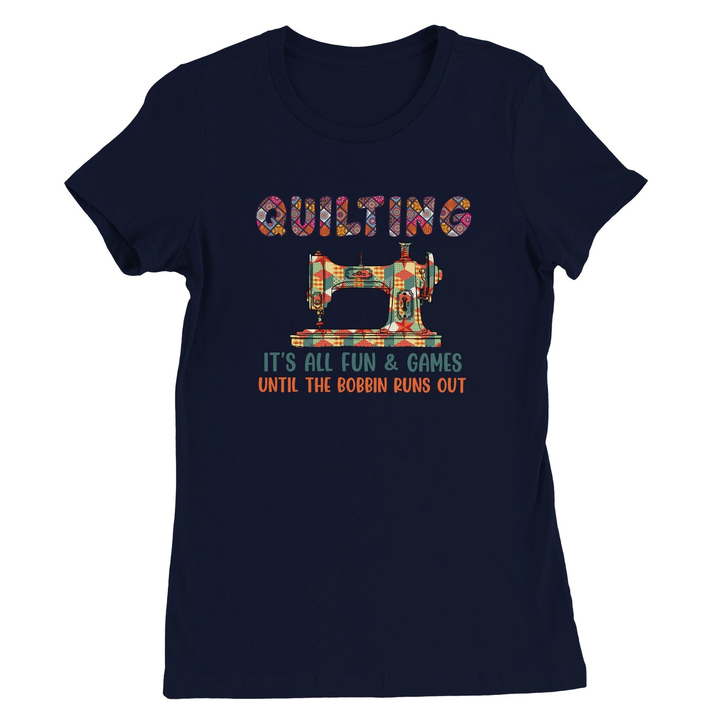 Quilting It's All Fun & Games Until the Bobbin Runs Out - Premium Women's Crewneck T-shirt