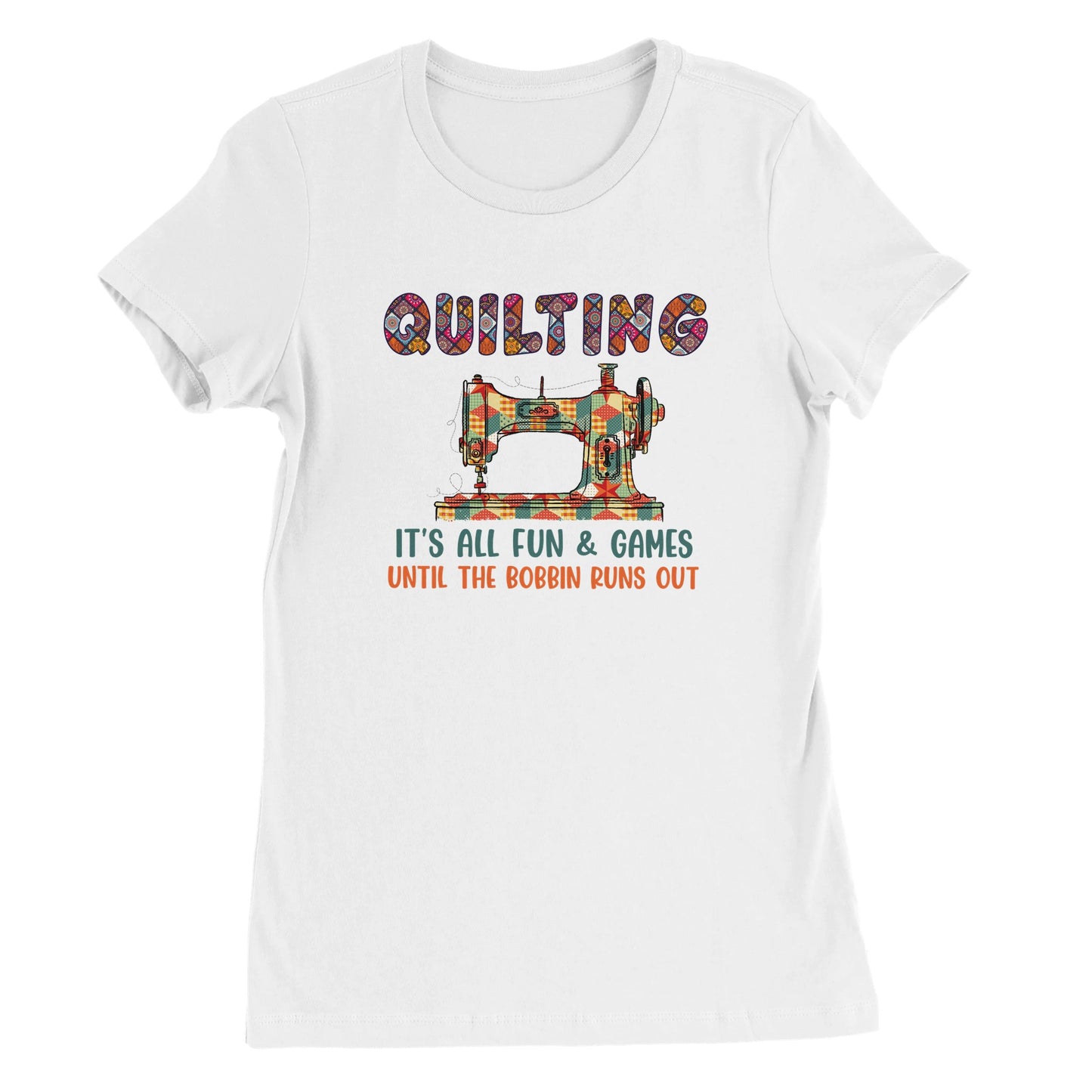 Quilting It's All Fun & Games Until the Bobbin Runs Out - Premium Women's Crewneck T-shirt