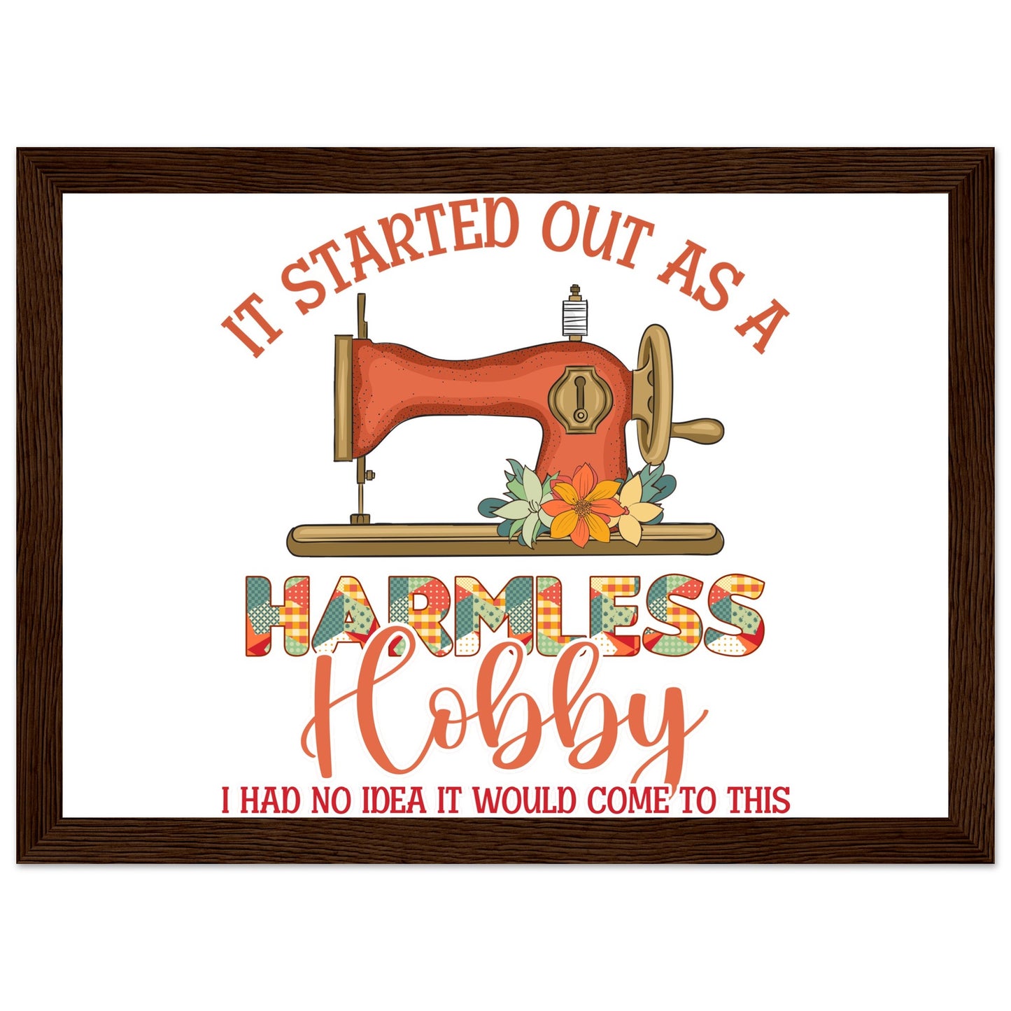 It Started Out as a Harmless Hobby I Had No Idea It Would Come to This - Quilting Wall Art - Premium Matte Paper Wooden Framed Poster