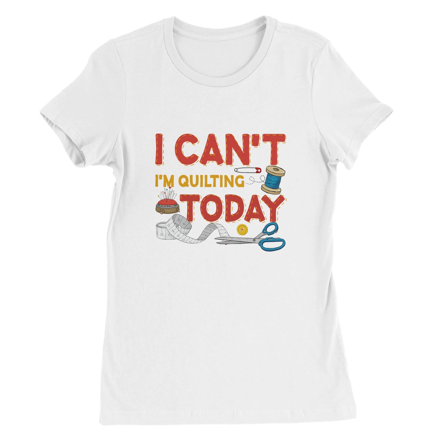 I Can't I'm Quilting Today - Premium Women's Crewneck T-shirt