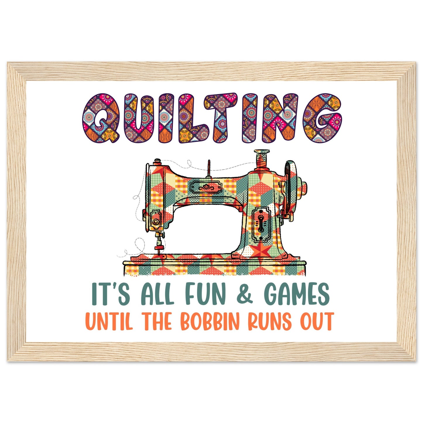 Quilting It's All Fun & Games Until the Bobbin Runs Out - Quilting Wall Art - Premium Matte Paper Wooden Framed Poster