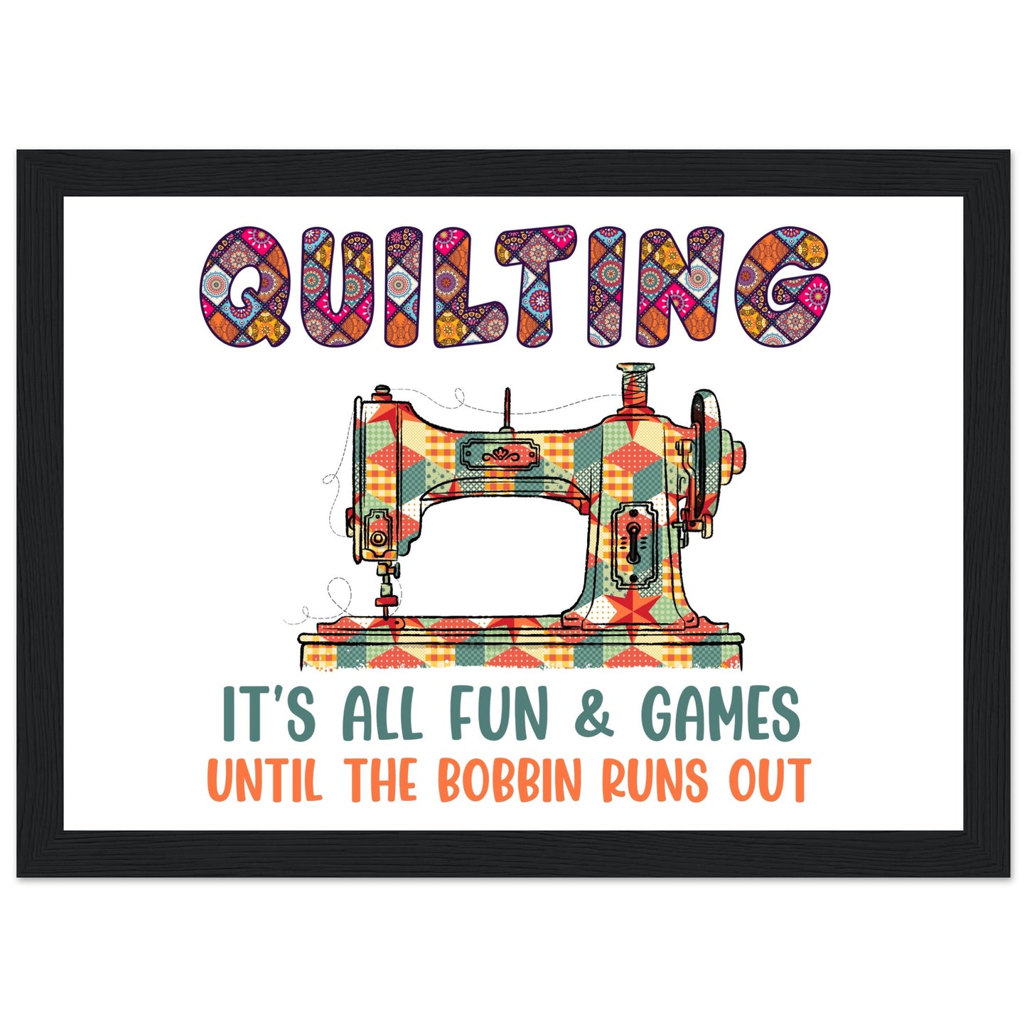 Quilting It's All Fun & Games Until the Bobbin Runs Out - Quilting Wall Art - Premium Matte Paper Wooden Framed Poster